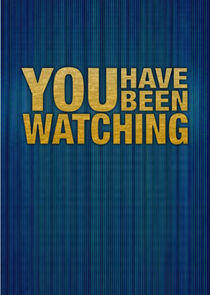 You Have Been Watching You Have Been Watching