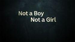 Not a Boy, Not a Girl Not a Boy, Not a Girl