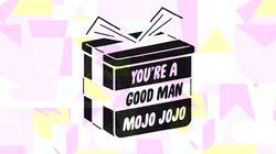 You're A Good Man, Mojo Jojo You're A Good Man, Mojo Jojo