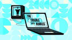 The Trouble With Bubbles The Trouble With Bubbles