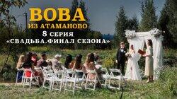 #8. ВОВА ИЗ АТАМАНОВО. «СВАДЬБА. ФИНАЛ СЕЗОНА». #8. ВОВА ИЗ АТАМАНОВО. «СВАДЬБА. ФИНАЛ СЕЗОНА».