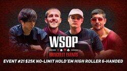 Event #21 $25K No-Limit Hold'em High Roller 6-Handed Event #21 $25K No-Limit Hold'em High Roller 6-Handed