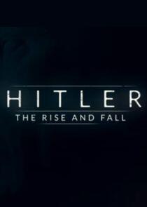 Hitler: The Rise and Fall Hitler: The Rise and Fall