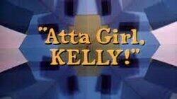 Atta Girl, Kelly! (1) Atta Girl, Kelly! (1)