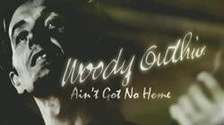 Woodie Guthrie: Ain't Got No Home Woodie Guthrie: Ain't Got No Home