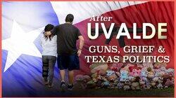 After Uvalde: Guns, Grief and Texas Politics After Uvalde: Guns, Grief and Texas Politics