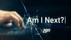 Am I Next? Am I Next?