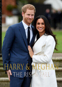 Harry & Meghan: The Rise & Fall Harry & Meghan: The Rise & Fall