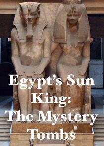 Egypt's Sun King: The Mystery Tombs Egypt's Sun King: The Mystery Tombs