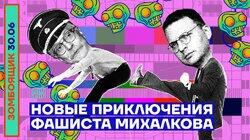 НОВЫЕ ПРИКЛЮЧЕНИЯ ФАШИСТА МИХАЛКОВА