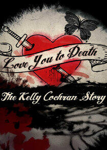 Love You to Death: The Kelly Cochran Story Love You to Death: The Kelly Cochran Story