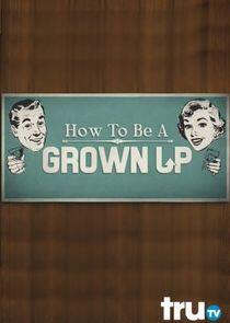 How to Be a Grown Up How to Be a Grown Up