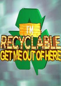 I'm Recyclable Get Me Out of Here I'm Recyclable Get Me Out of Here