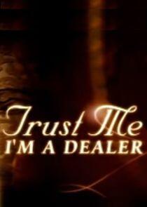 Trust Me I'm a Dealer Trust Me I'm a Dealer