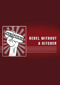 Rebel Without a Kitchen Rebel Without a Kitchen