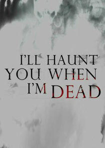 I'll Haunt You When I'm Dead