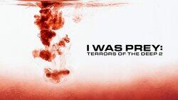 I Was Prey: Terrors of the Deep 2 I Was Prey: Terrors of the Deep 2