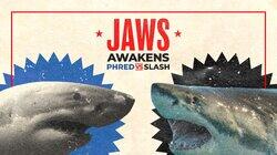 Jaws Awakens: Phred vs. Slash Jaws Awakens: Phred vs. Slash