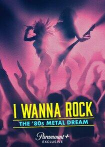 I Wanna Rock: The ‘80s Metal Dream I Wanna Rock: The ‘80s Metal Dream