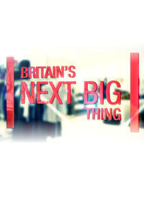 Britain's Next Big Thing Britain's Next Big Thing
