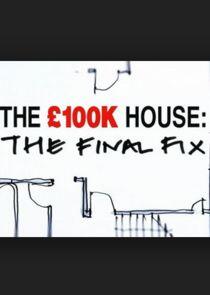 The £100k House: The Final Fix The £100k House: The Final Fix