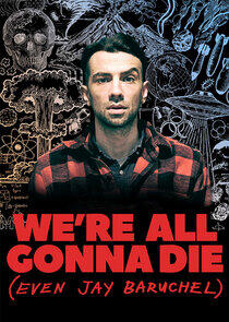We're All Gonna Die (Even Jay Baruchel) We're All Gonna Die (Even Jay Baruchel)