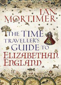 The Time Traveller's Guide to Elizabethan England The Time Traveller's Guide to Elizabethan England