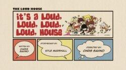 It's a Loud, Loud, Loud, Loud, House It's a Loud, Loud, Loud, Loud, House
