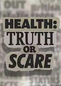 Health: Truth or Scare Health: Truth or Scare