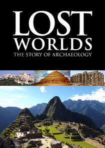 Lost Worlds: The Story of Archaeology Lost Worlds: The Story of Archaeology