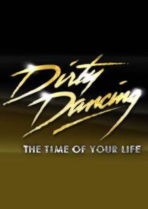 Dirty Dancing: The Time of Your Life Dirty Dancing: The Time of Your Life