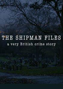 The Shipman Files: A Very British Crime Story The Shipman Files: A Very British Crime Story
