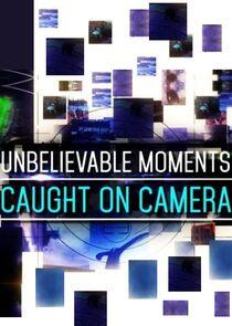 Unbelievable Moments Caught on Camera Unbelievable Moments Caught on Camera