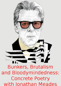 Bunkers, Brutalism and Bloodymindedness: Concrete Poetry with Jonathan Meades Bunkers, Brutalism and Bloodymindedness: Concrete Poetry with Jonathan Meades