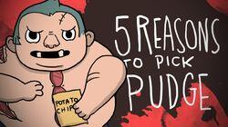 5 REASONS TO PICK PUDGE 5 REASONS TO PICK PUDGE