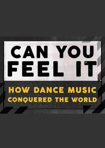 Can You Feel It - How Dance Music Conquered the World Can You Feel It - How Dance Music Conquered the World