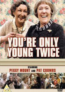 You're Only Young Twice You're Only Young Twice
