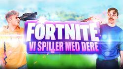 VI SPILLER FORTNITE MED DERE!