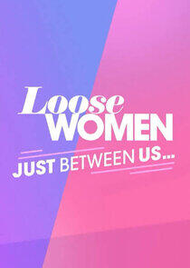 Loose Women: Just Between Us… Loose Women: Just Between Us…